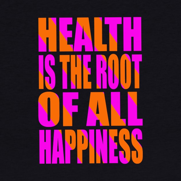 Health is the root of all happiness by Evergreen Tee